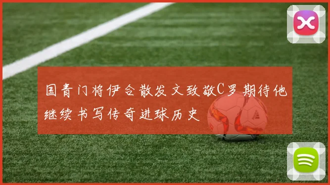 国青门将伊合散发文致敬C罗期待他继续书写传奇进球历史