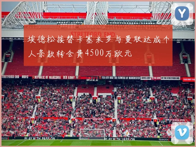 埃德松接替卡塞米罗与曼联达成个人条款转会费4500万欧元